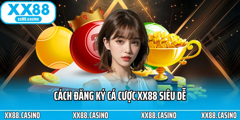 Cách đăng ký cá cược XX88 siêu dễ