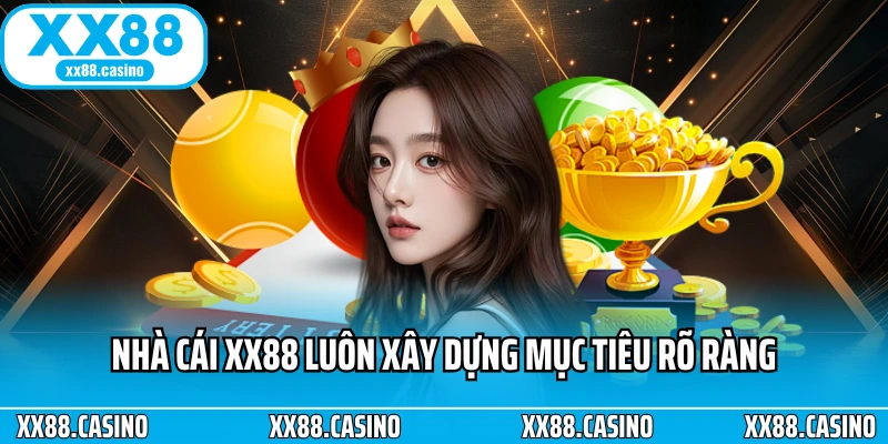 Nhà cái XX88 luôn xây dựng mục tiêu rõ ràng